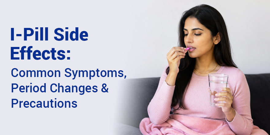 I-Pill Side Effects: Common Symptoms, Period Changes & Precautions